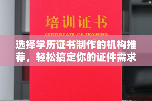 常德选择学历证书制作的机构推荐，轻松搞定你的证件需求