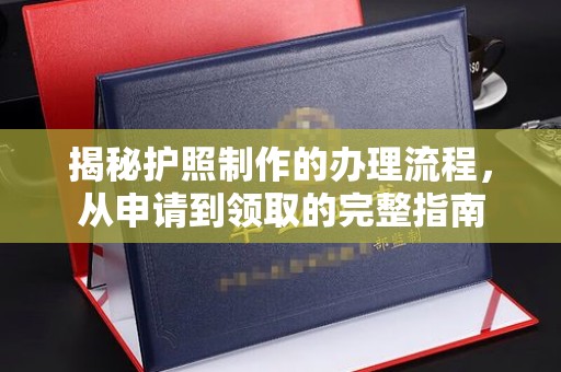 开化揭秘护照制作的办理流程，从申请到领取的完整指南